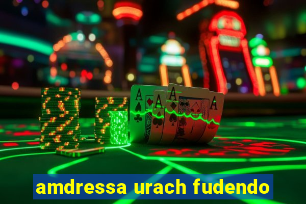 amdressa urach fudendo